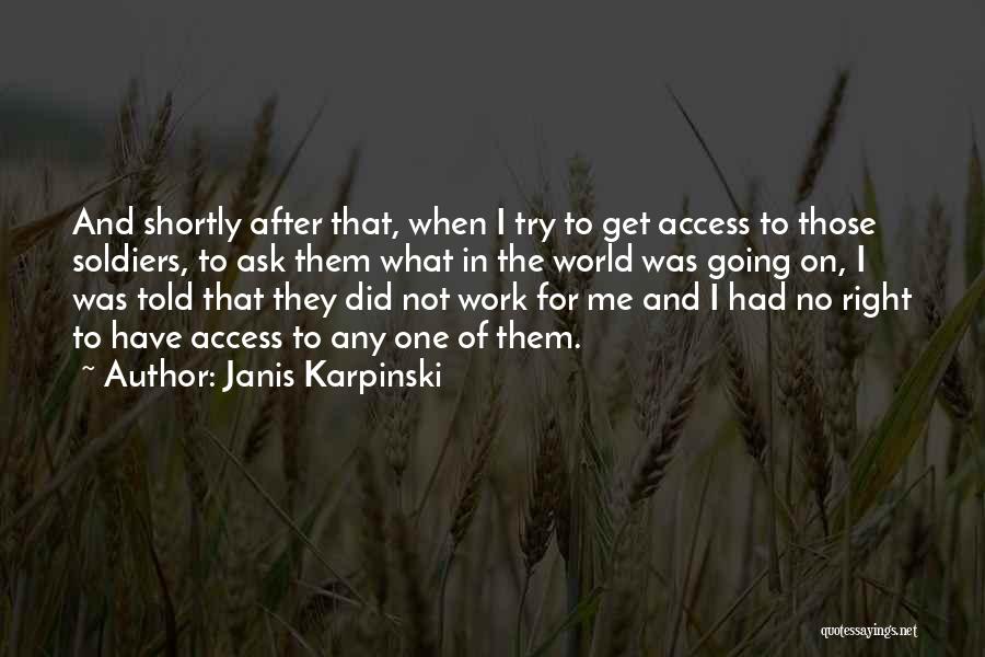 Janis Karpinski Quotes: And Shortly After That, When I Try To Get Access To Those Soldiers, To Ask Them What In The World