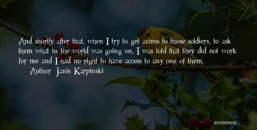 Janis Karpinski Quotes: And Shortly After That, When I Try To Get Access To Those Soldiers, To Ask Them What In The World