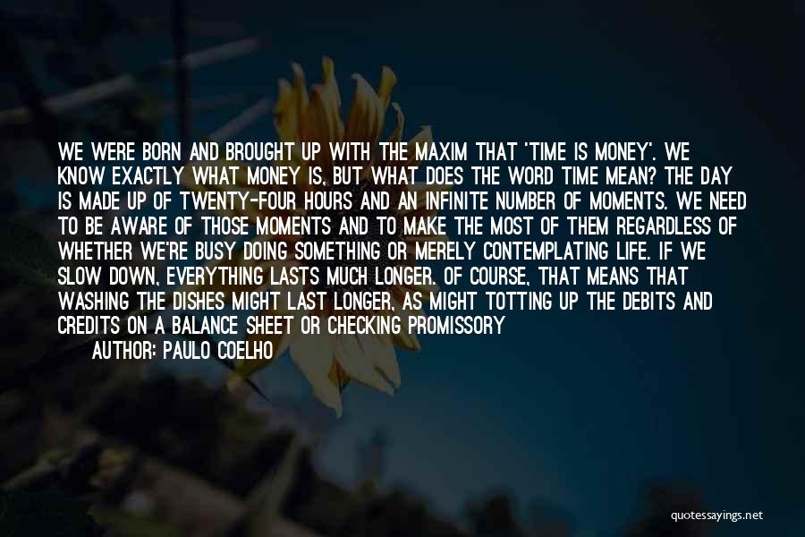 Paulo Coelho Quotes: We Were Born And Brought Up With The Maxim That 'time Is Money'. We Know Exactly What Money Is, But