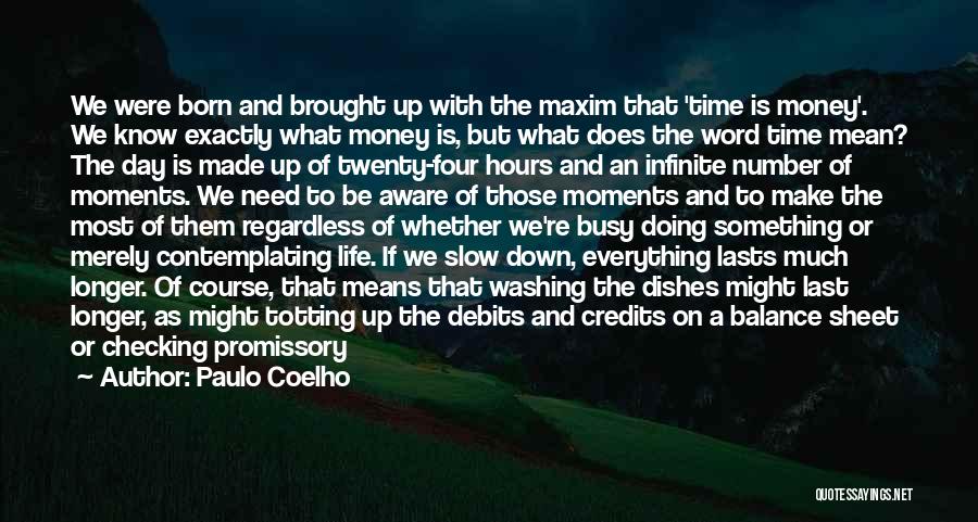 Paulo Coelho Quotes: We Were Born And Brought Up With The Maxim That 'time Is Money'. We Know Exactly What Money Is, But