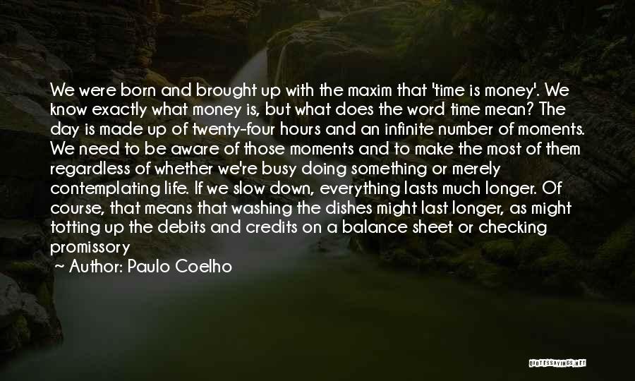 Paulo Coelho Quotes: We Were Born And Brought Up With The Maxim That 'time Is Money'. We Know Exactly What Money Is, But