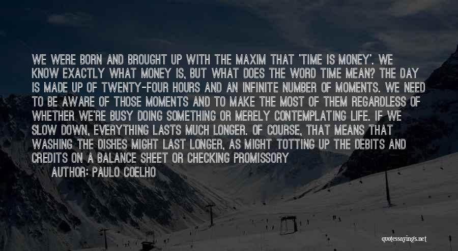 Paulo Coelho Quotes: We Were Born And Brought Up With The Maxim That 'time Is Money'. We Know Exactly What Money Is, But