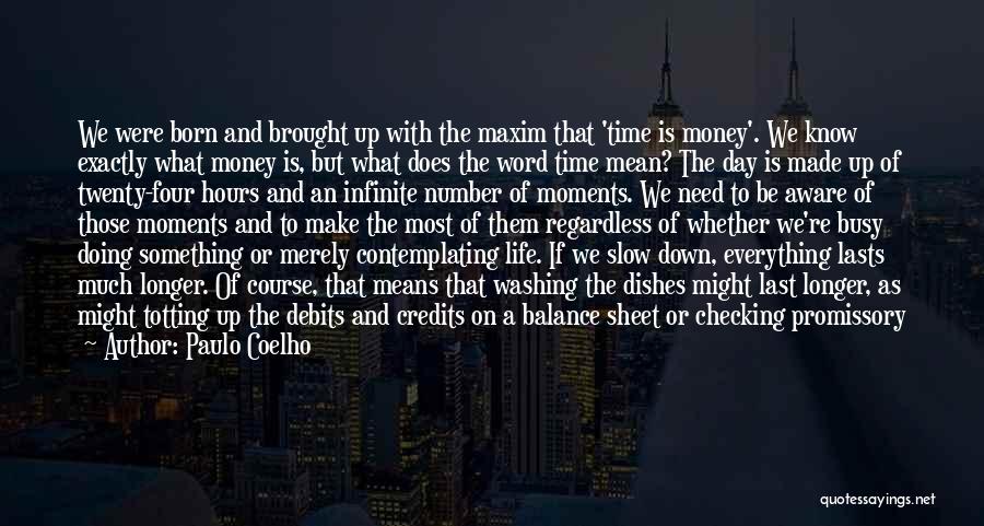 Paulo Coelho Quotes: We Were Born And Brought Up With The Maxim That 'time Is Money'. We Know Exactly What Money Is, But