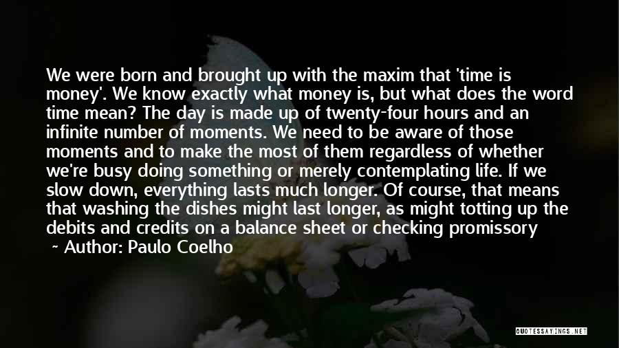 Paulo Coelho Quotes: We Were Born And Brought Up With The Maxim That 'time Is Money'. We Know Exactly What Money Is, But