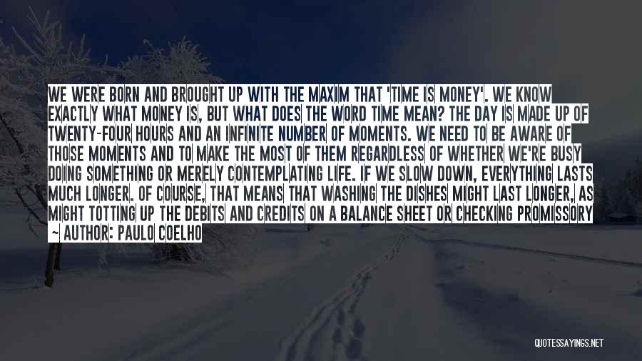 Paulo Coelho Quotes: We Were Born And Brought Up With The Maxim That 'time Is Money'. We Know Exactly What Money Is, But