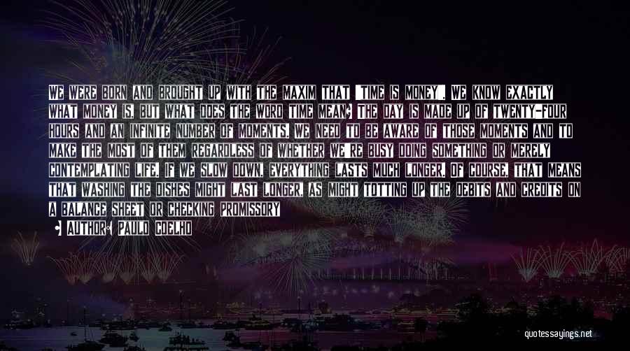 Paulo Coelho Quotes: We Were Born And Brought Up With The Maxim That 'time Is Money'. We Know Exactly What Money Is, But