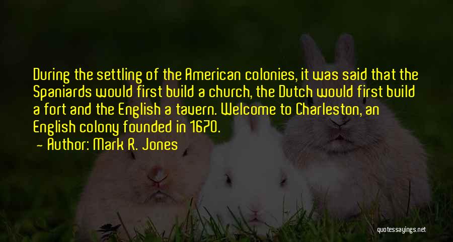 Mark R. Jones Quotes: During The Settling Of The American Colonies, It Was Said That The Spaniards Would First Build A Church, The Dutch