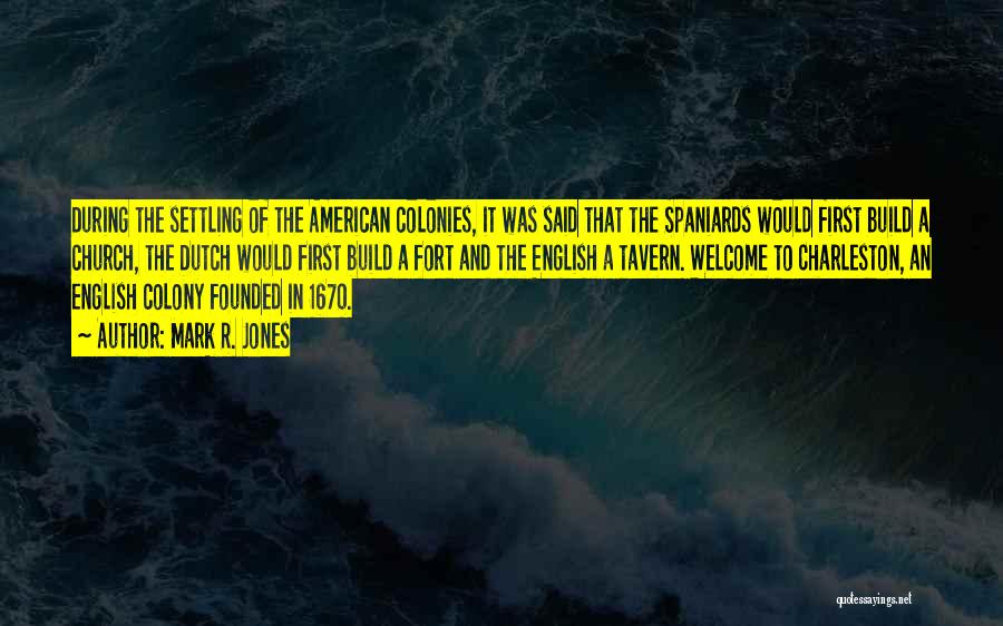 Mark R. Jones Quotes: During The Settling Of The American Colonies, It Was Said That The Spaniards Would First Build A Church, The Dutch