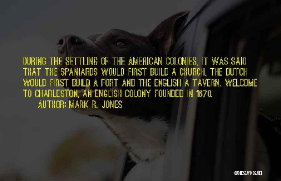 Mark R. Jones Quotes: During The Settling Of The American Colonies, It Was Said That The Spaniards Would First Build A Church, The Dutch
