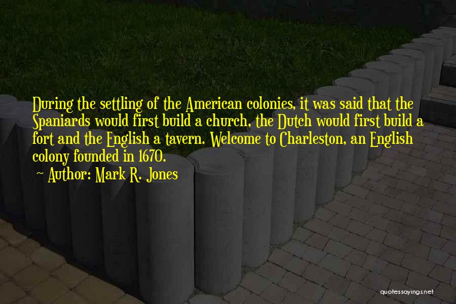 Mark R. Jones Quotes: During The Settling Of The American Colonies, It Was Said That The Spaniards Would First Build A Church, The Dutch