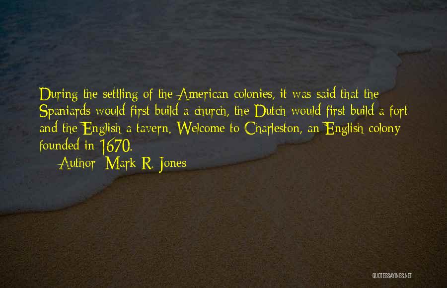 Mark R. Jones Quotes: During The Settling Of The American Colonies, It Was Said That The Spaniards Would First Build A Church, The Dutch