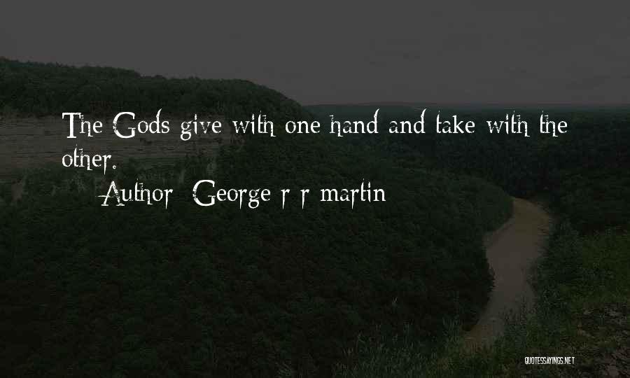 George R R Martin Quotes: The Gods Give With One Hand And Take With The Other.