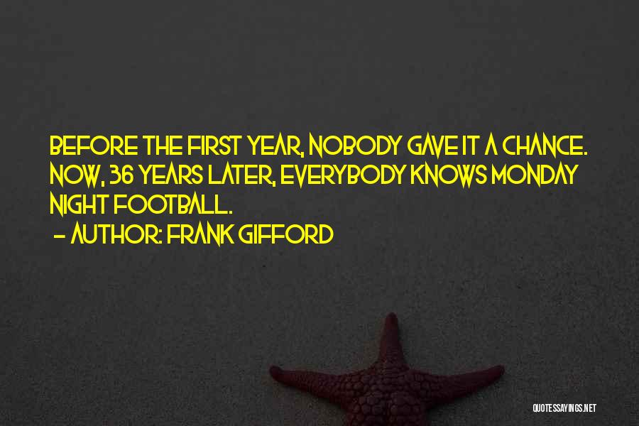 Frank Gifford Quotes: Before The First Year, Nobody Gave It A Chance. Now, 36 Years Later, Everybody Knows Monday Night Football.