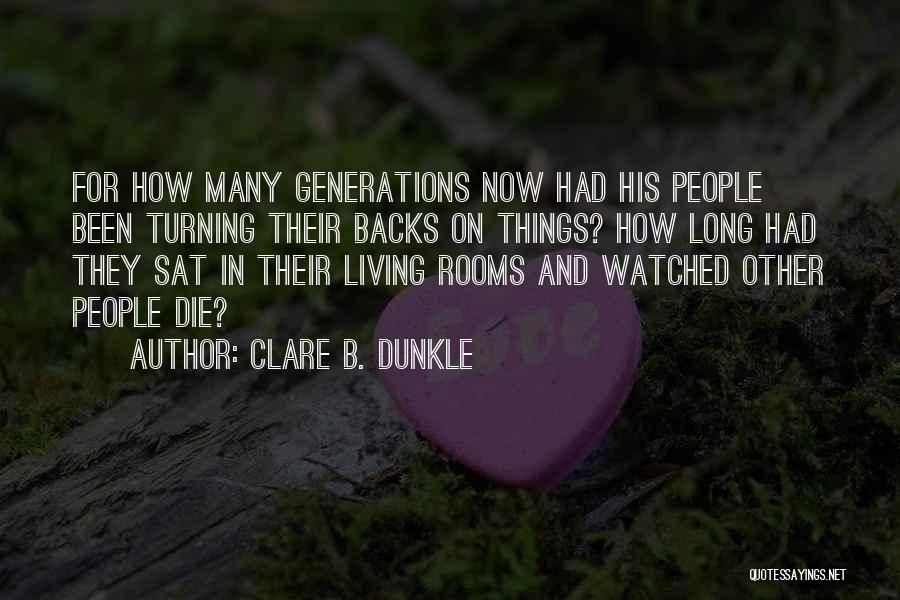 Clare B. Dunkle Quotes: For How Many Generations Now Had His People Been Turning Their Backs On Things? How Long Had They Sat In