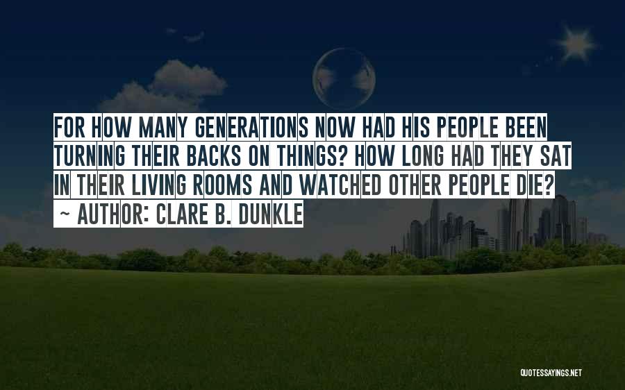 Clare B. Dunkle Quotes: For How Many Generations Now Had His People Been Turning Their Backs On Things? How Long Had They Sat In