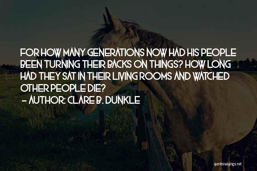 Clare B. Dunkle Quotes: For How Many Generations Now Had His People Been Turning Their Backs On Things? How Long Had They Sat In