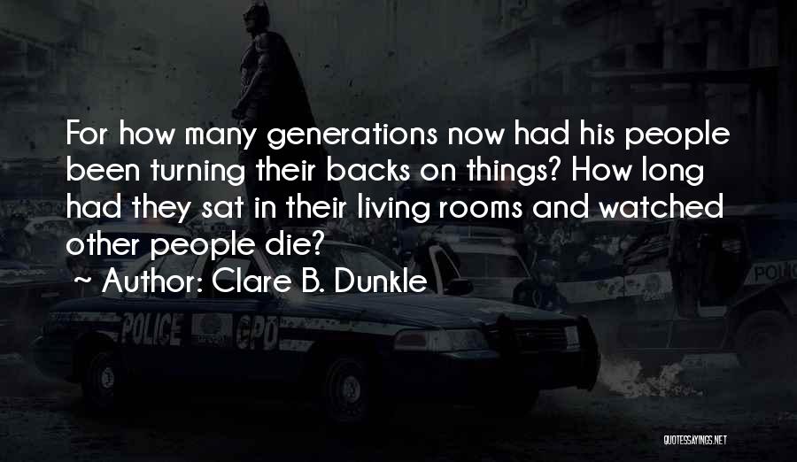 Clare B. Dunkle Quotes: For How Many Generations Now Had His People Been Turning Their Backs On Things? How Long Had They Sat In