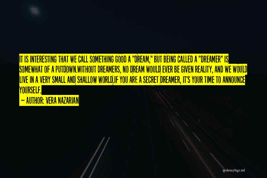 Vera Nazarian Quotes: It Is Interesting That We Call Something Good A Dream, But Being Called A Dreamer Is Somewhat Of A Putdown.without