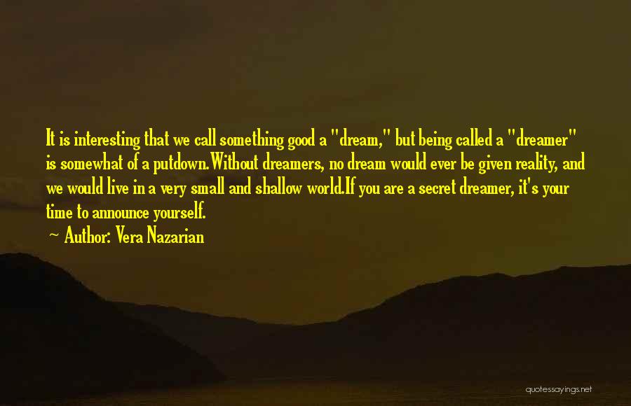 Vera Nazarian Quotes: It Is Interesting That We Call Something Good A Dream, But Being Called A Dreamer Is Somewhat Of A Putdown.without