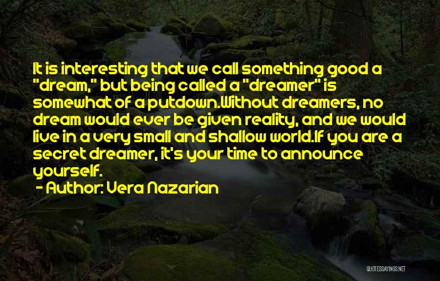 Vera Nazarian Quotes: It Is Interesting That We Call Something Good A Dream, But Being Called A Dreamer Is Somewhat Of A Putdown.without