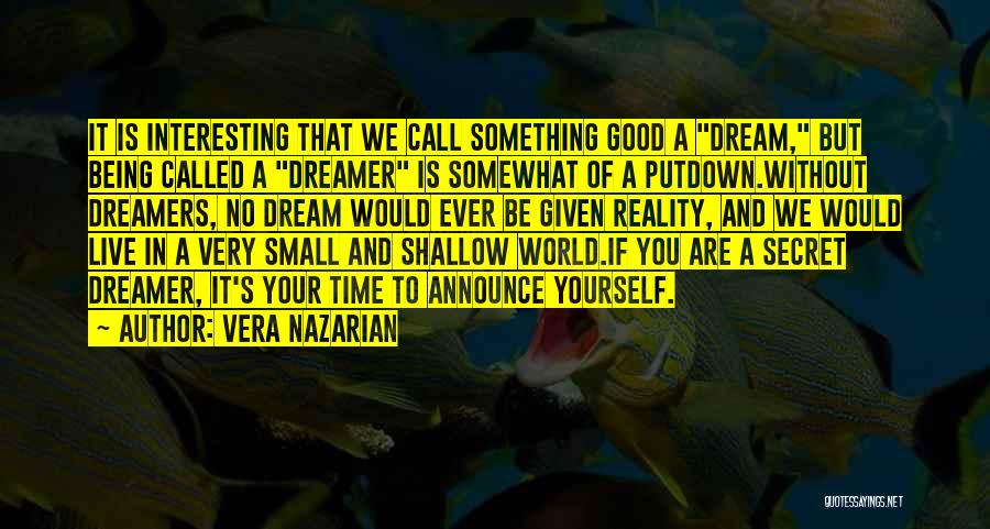 Vera Nazarian Quotes: It Is Interesting That We Call Something Good A Dream, But Being Called A Dreamer Is Somewhat Of A Putdown.without