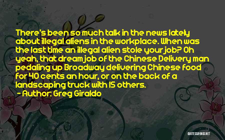 Greg Giraldo Quotes: There's Been So Much Talk In The News Lately About Illegal Aliens In The Workplace. When Was The Last Time