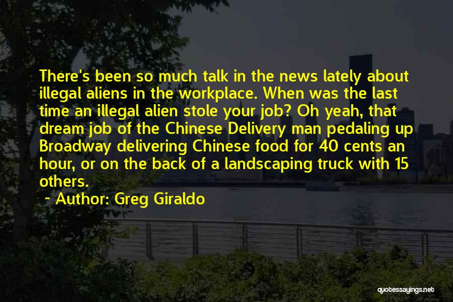 Greg Giraldo Quotes: There's Been So Much Talk In The News Lately About Illegal Aliens In The Workplace. When Was The Last Time