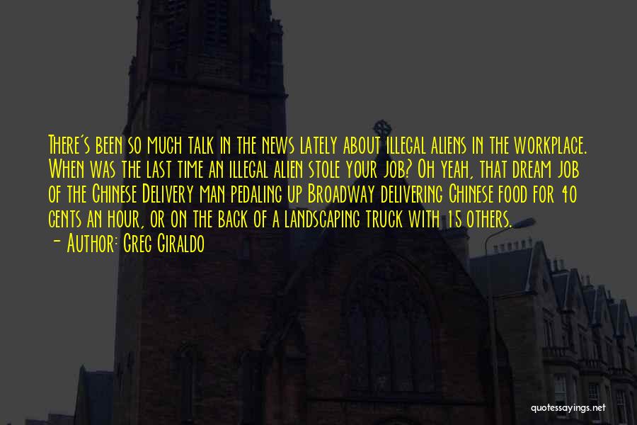 Greg Giraldo Quotes: There's Been So Much Talk In The News Lately About Illegal Aliens In The Workplace. When Was The Last Time