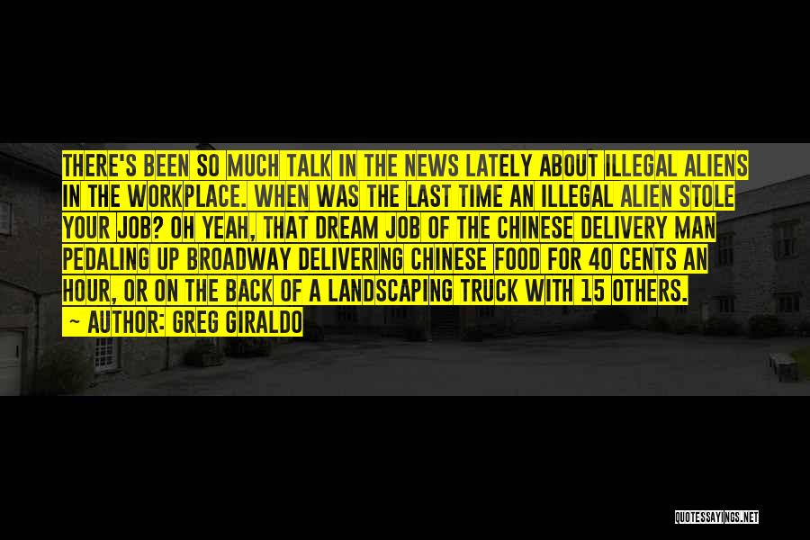 Greg Giraldo Quotes: There's Been So Much Talk In The News Lately About Illegal Aliens In The Workplace. When Was The Last Time