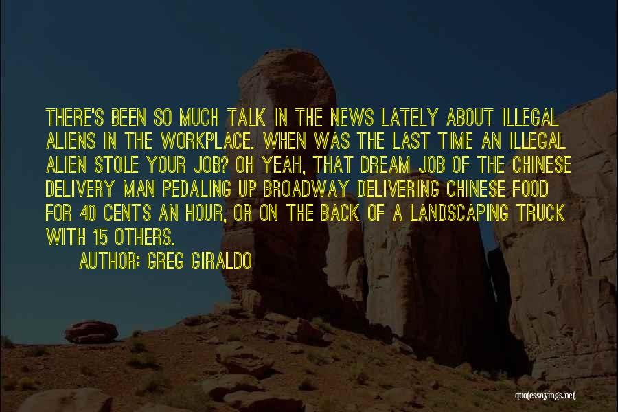 Greg Giraldo Quotes: There's Been So Much Talk In The News Lately About Illegal Aliens In The Workplace. When Was The Last Time