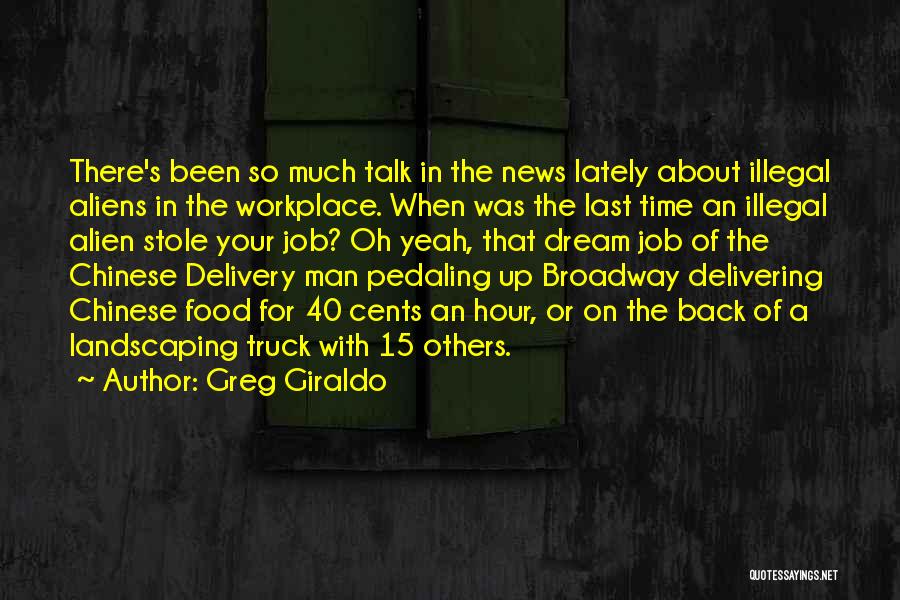 Greg Giraldo Quotes: There's Been So Much Talk In The News Lately About Illegal Aliens In The Workplace. When Was The Last Time