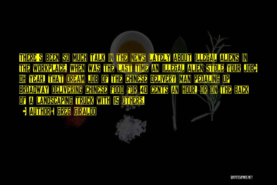 Greg Giraldo Quotes: There's Been So Much Talk In The News Lately About Illegal Aliens In The Workplace. When Was The Last Time