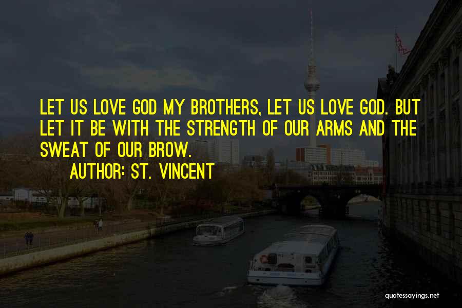 St. Vincent Quotes: Let Us Love God My Brothers, Let Us Love God. But Let It Be With The Strength Of Our Arms
