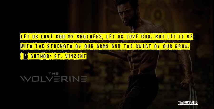 St. Vincent Quotes: Let Us Love God My Brothers, Let Us Love God. But Let It Be With The Strength Of Our Arms