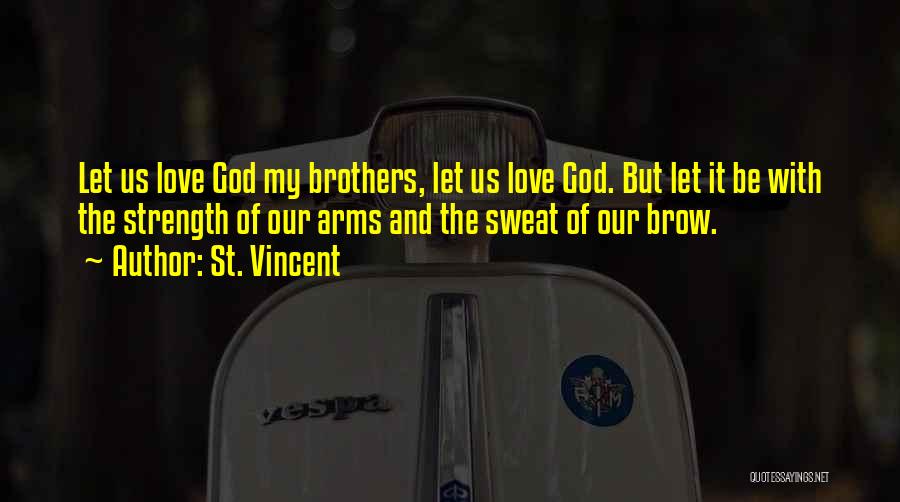 St. Vincent Quotes: Let Us Love God My Brothers, Let Us Love God. But Let It Be With The Strength Of Our Arms