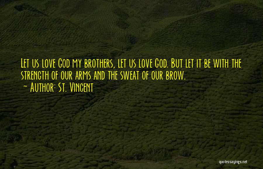 St. Vincent Quotes: Let Us Love God My Brothers, Let Us Love God. But Let It Be With The Strength Of Our Arms