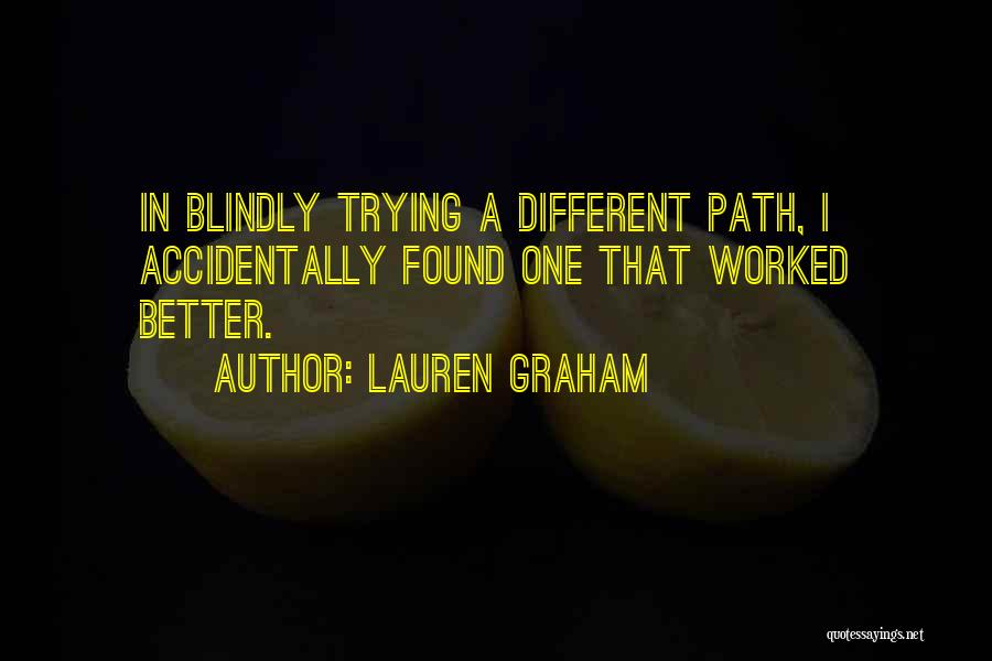 Lauren Graham Quotes: In Blindly Trying A Different Path, I Accidentally Found One That Worked Better.