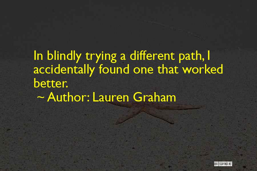 Lauren Graham Quotes: In Blindly Trying A Different Path, I Accidentally Found One That Worked Better.