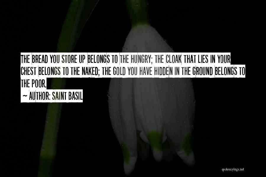 Saint Basil Quotes: The Bread You Store Up Belongs To The Hungry; The Cloak That Lies In Your Chest Belongs To The Naked;