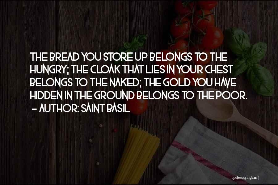 Saint Basil Quotes: The Bread You Store Up Belongs To The Hungry; The Cloak That Lies In Your Chest Belongs To The Naked;