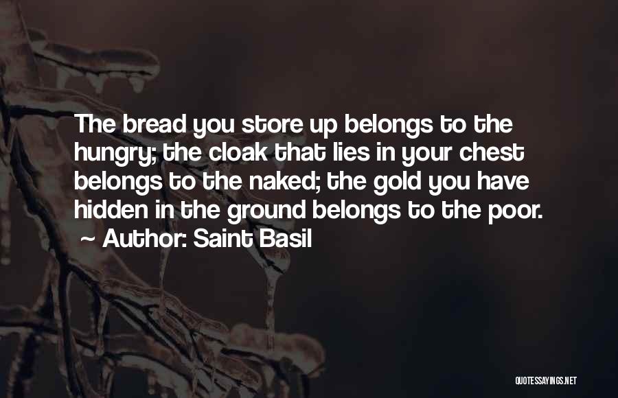 Saint Basil Quotes: The Bread You Store Up Belongs To The Hungry; The Cloak That Lies In Your Chest Belongs To The Naked;