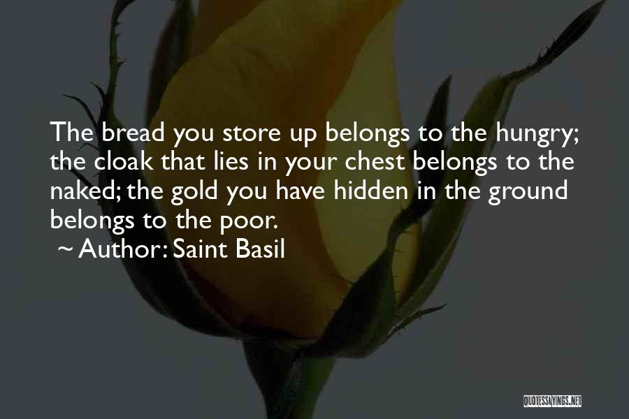 Saint Basil Quotes: The Bread You Store Up Belongs To The Hungry; The Cloak That Lies In Your Chest Belongs To The Naked;