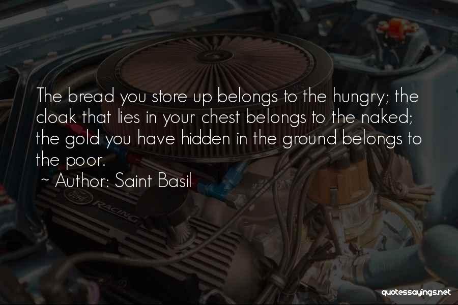 Saint Basil Quotes: The Bread You Store Up Belongs To The Hungry; The Cloak That Lies In Your Chest Belongs To The Naked;