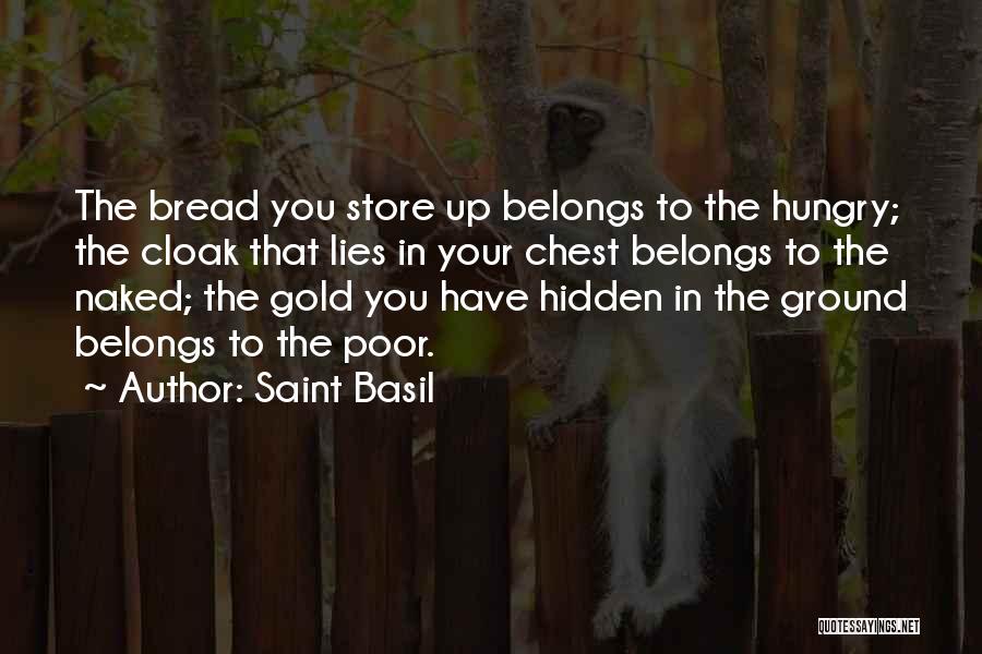 Saint Basil Quotes: The Bread You Store Up Belongs To The Hungry; The Cloak That Lies In Your Chest Belongs To The Naked;