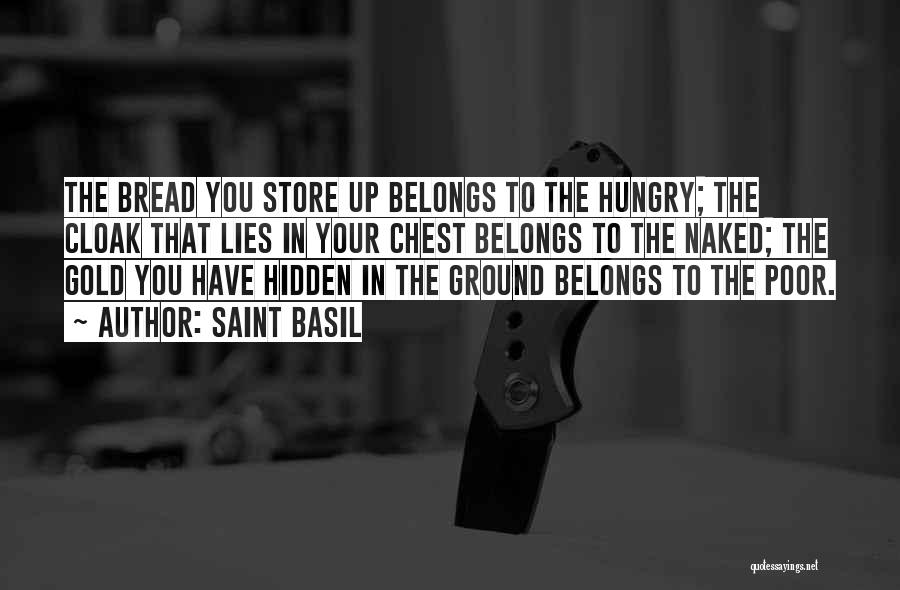 Saint Basil Quotes: The Bread You Store Up Belongs To The Hungry; The Cloak That Lies In Your Chest Belongs To The Naked;