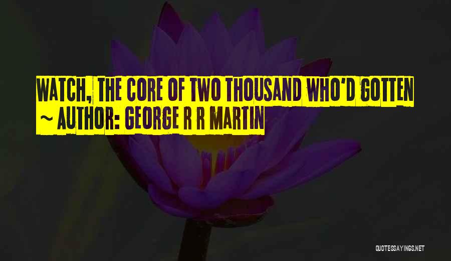 George R R Martin Quotes: Watch, The Core Of Two Thousand Who'd Gotten