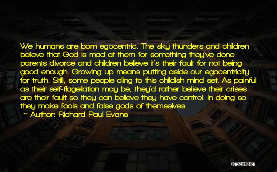 Richard Paul Evans Quotes: We Humans Are Born Egocentric. The Sky Thunders And Children Believe That God Is Mad At Them For Something They've