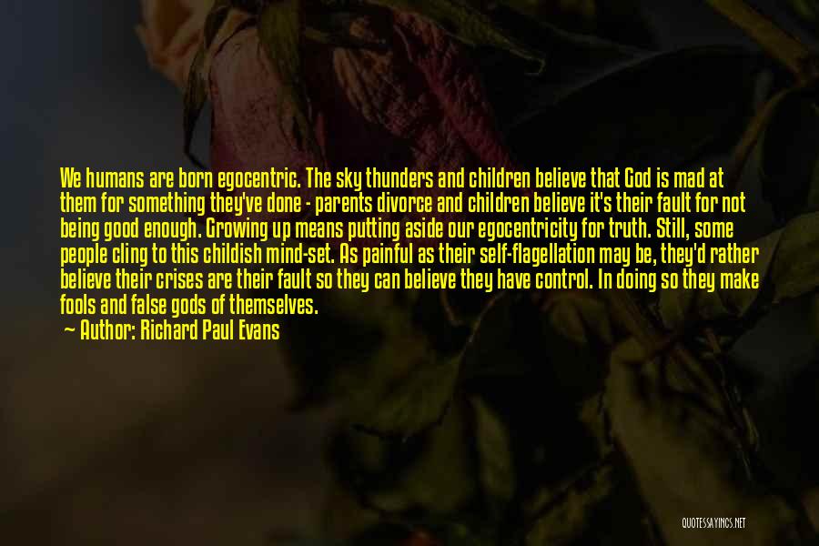 Richard Paul Evans Quotes: We Humans Are Born Egocentric. The Sky Thunders And Children Believe That God Is Mad At Them For Something They've