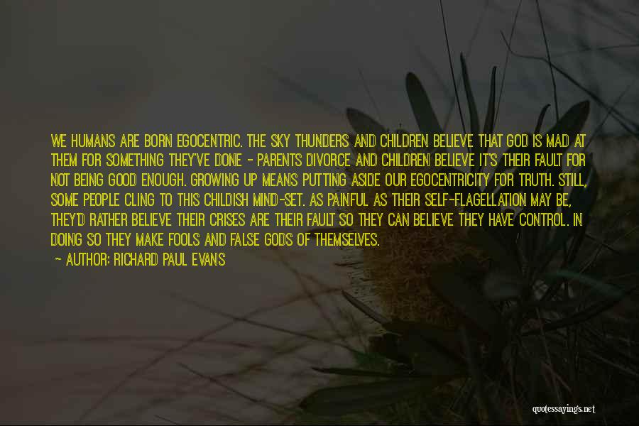 Richard Paul Evans Quotes: We Humans Are Born Egocentric. The Sky Thunders And Children Believe That God Is Mad At Them For Something They've