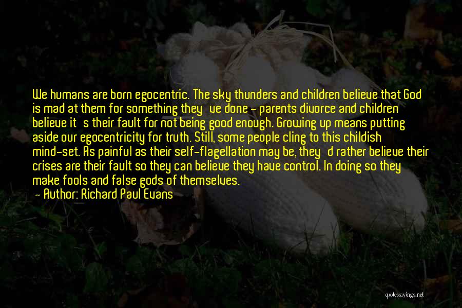 Richard Paul Evans Quotes: We Humans Are Born Egocentric. The Sky Thunders And Children Believe That God Is Mad At Them For Something They've